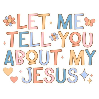 Let Me Tell You About My Jesus